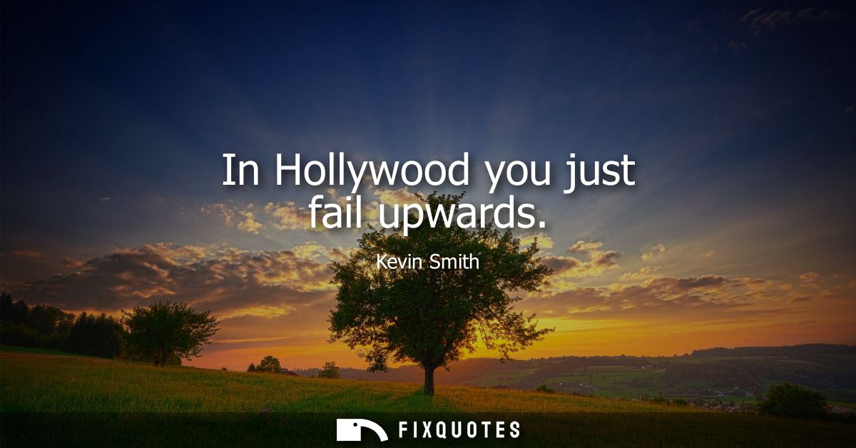 In Hollywood you just fail upwards
