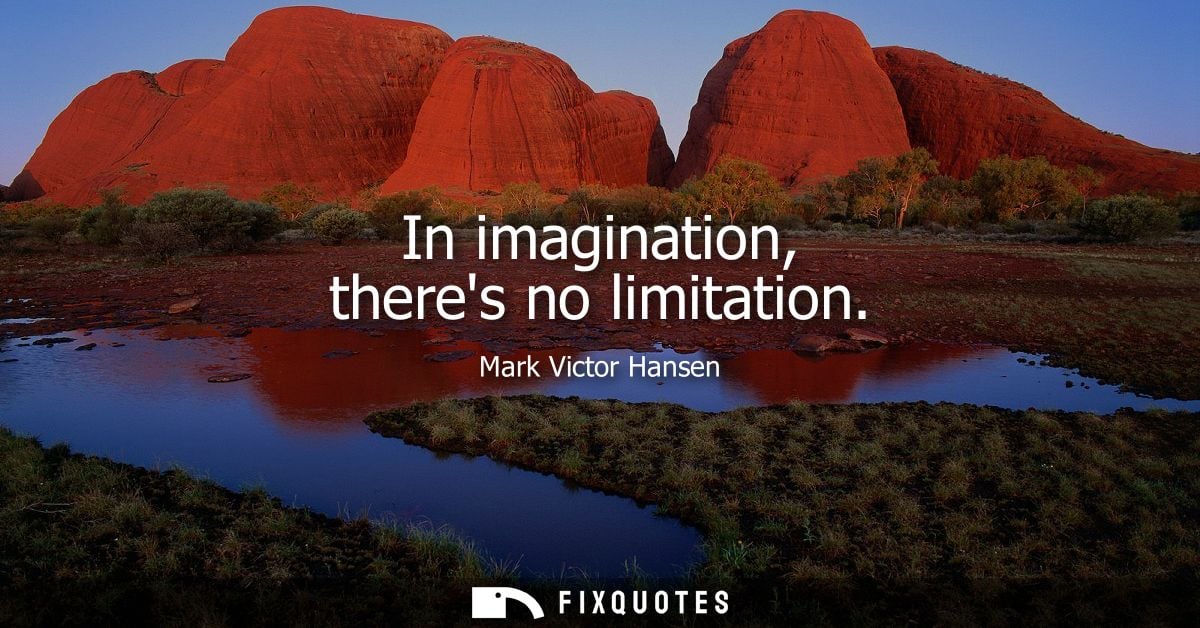 In imagination, theres no limitation