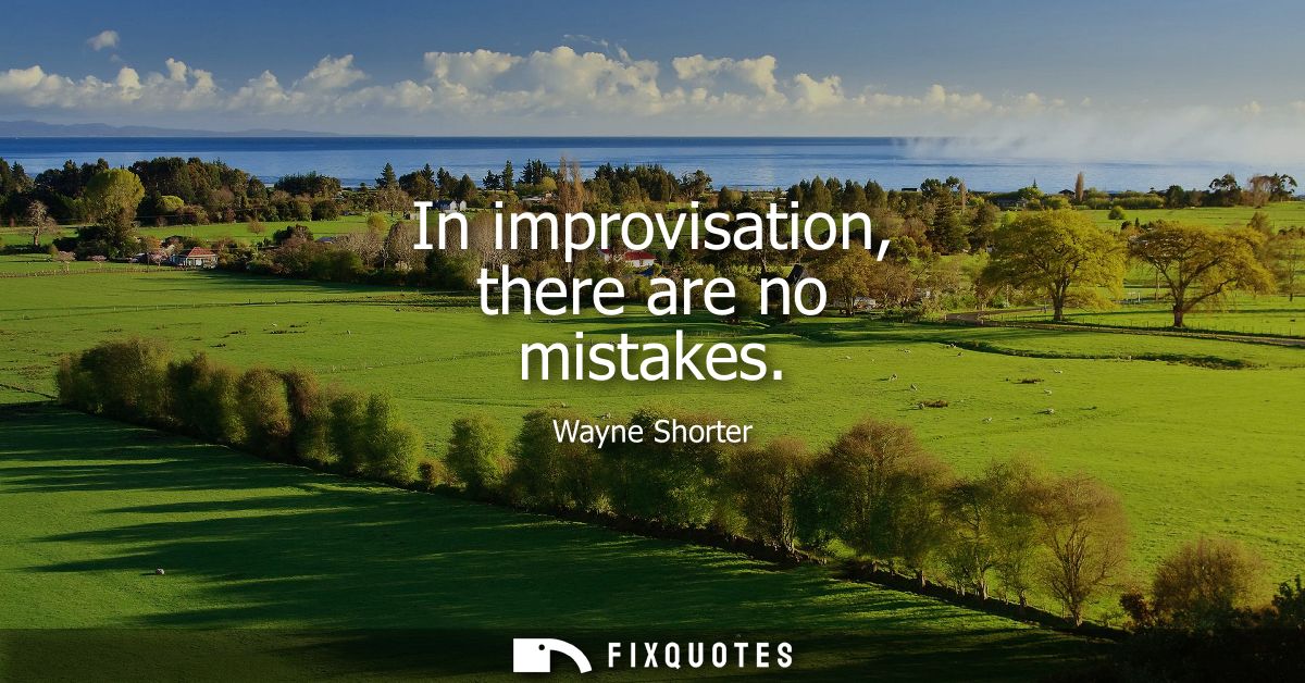 In improvisation, there are no mistakes