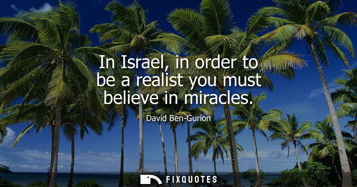 In Israel, in order to be a realist you must believe in miracles
