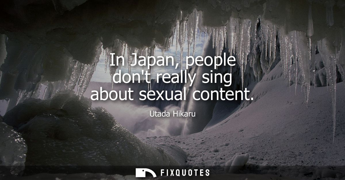 In Japan, people dont really sing about sexual content