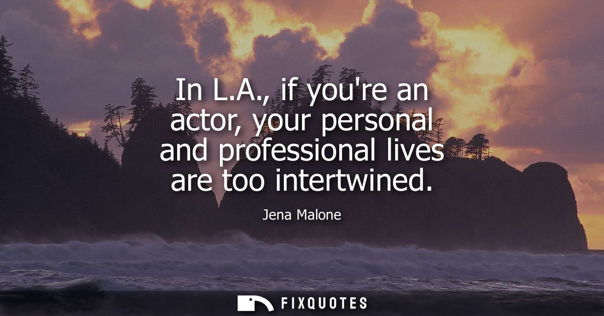 In L.A., if youre an actor, your personal and professional lives are too intertwined