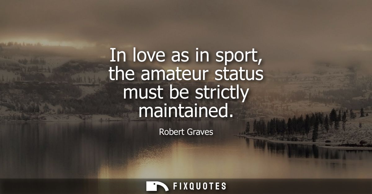 In love as in sport, the amateur status must be strictly maintained