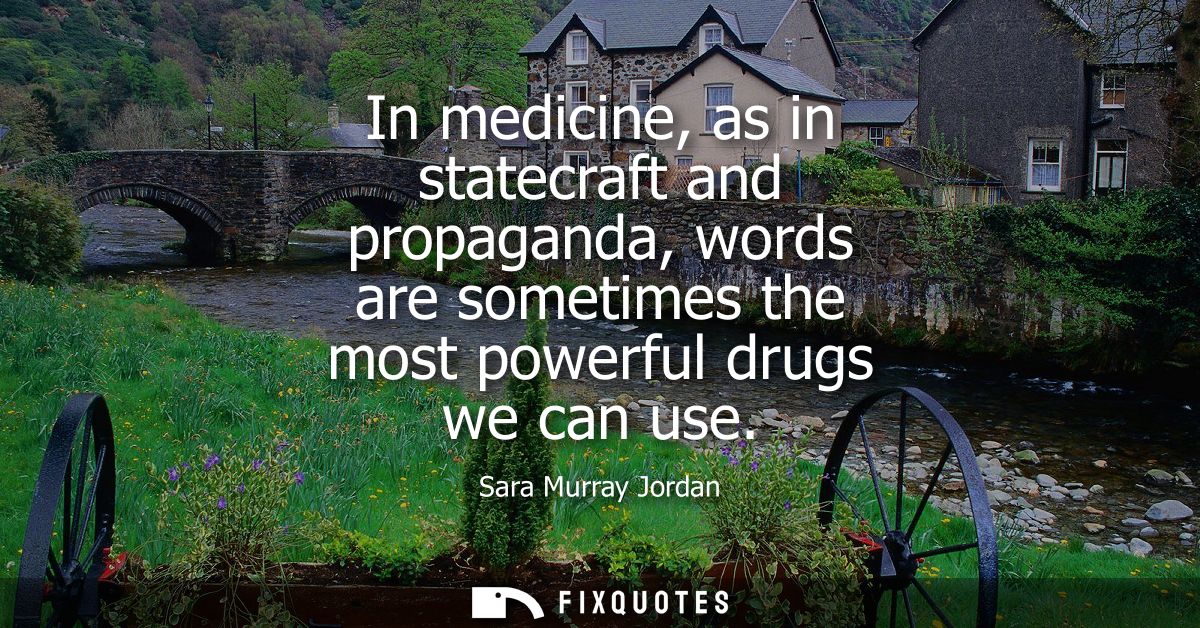 In medicine, as in statecraft and propaganda, words are sometimes the most powerful drugs we can use