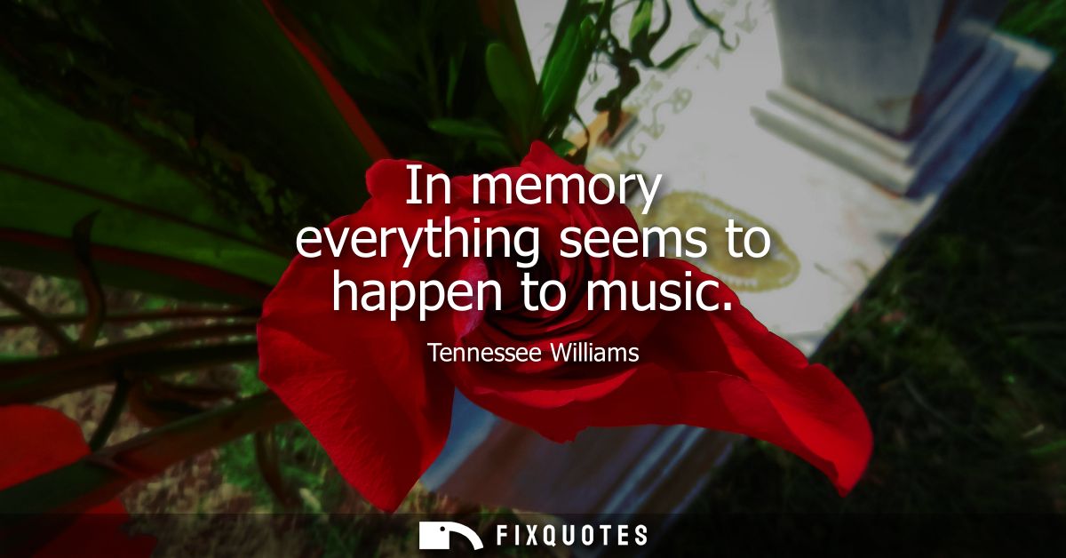 In memory everything seems to happen to music
