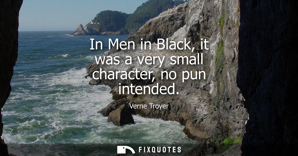 In Men in Black, it was a very small character, no pun intended