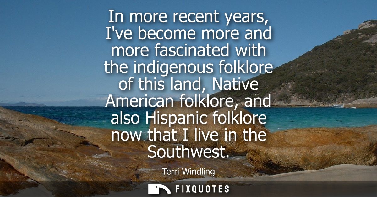 In more recent years, Ive become more and more fascinated with the indigenous folklore of this land, Native American fol