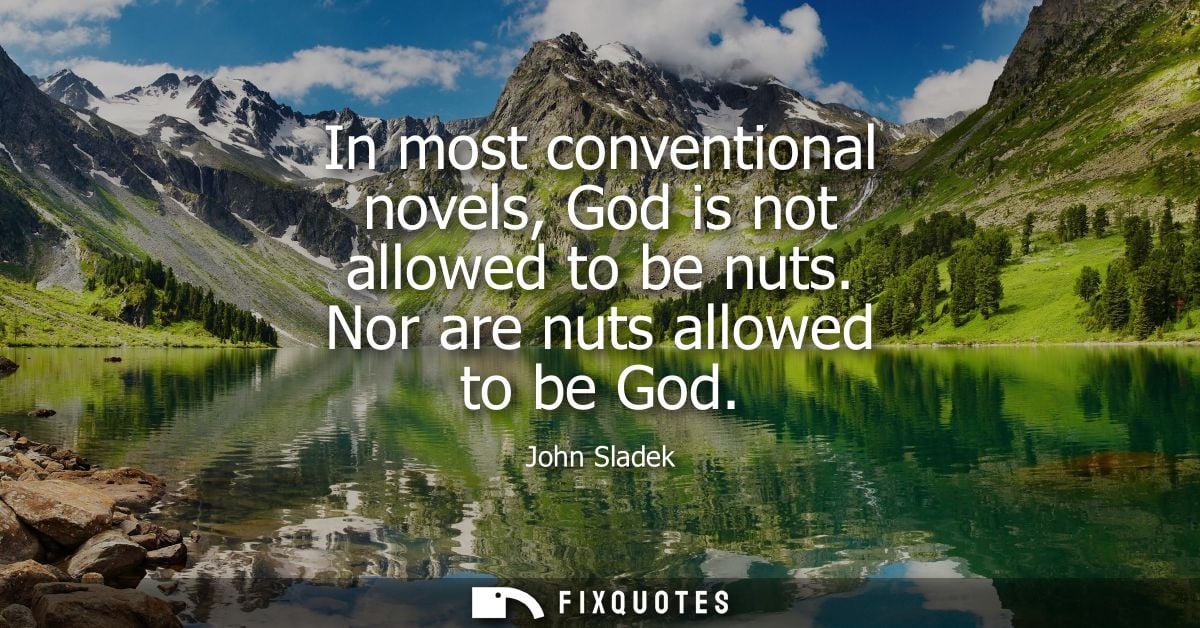 In most conventional novels, God is not allowed to be nuts. Nor are nuts allowed to be God
