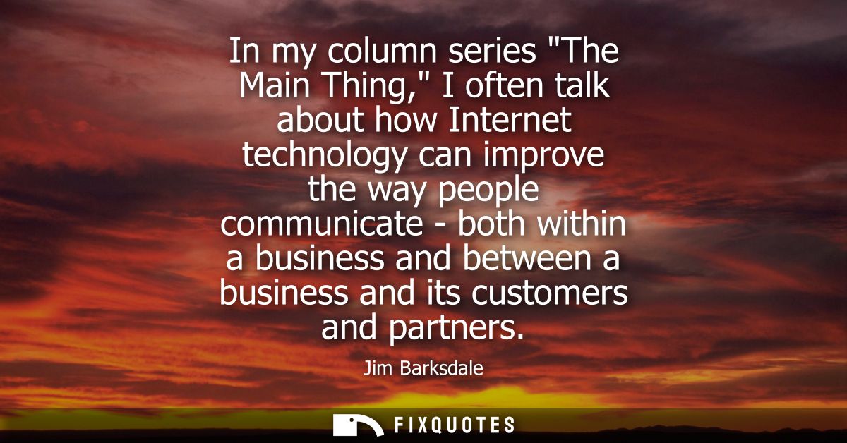 In my column series The Main Thing, I often talk about how Internet technology can improve the way people communicate - 