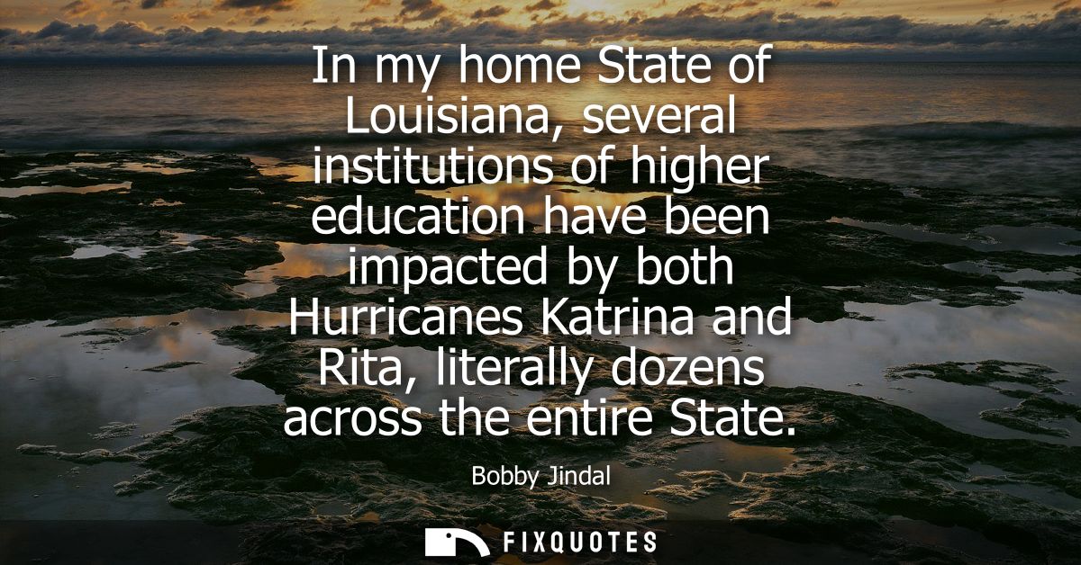 In my home State of Louisiana, several institutions of higher education have been impacted by both Hurricanes Katrina an
