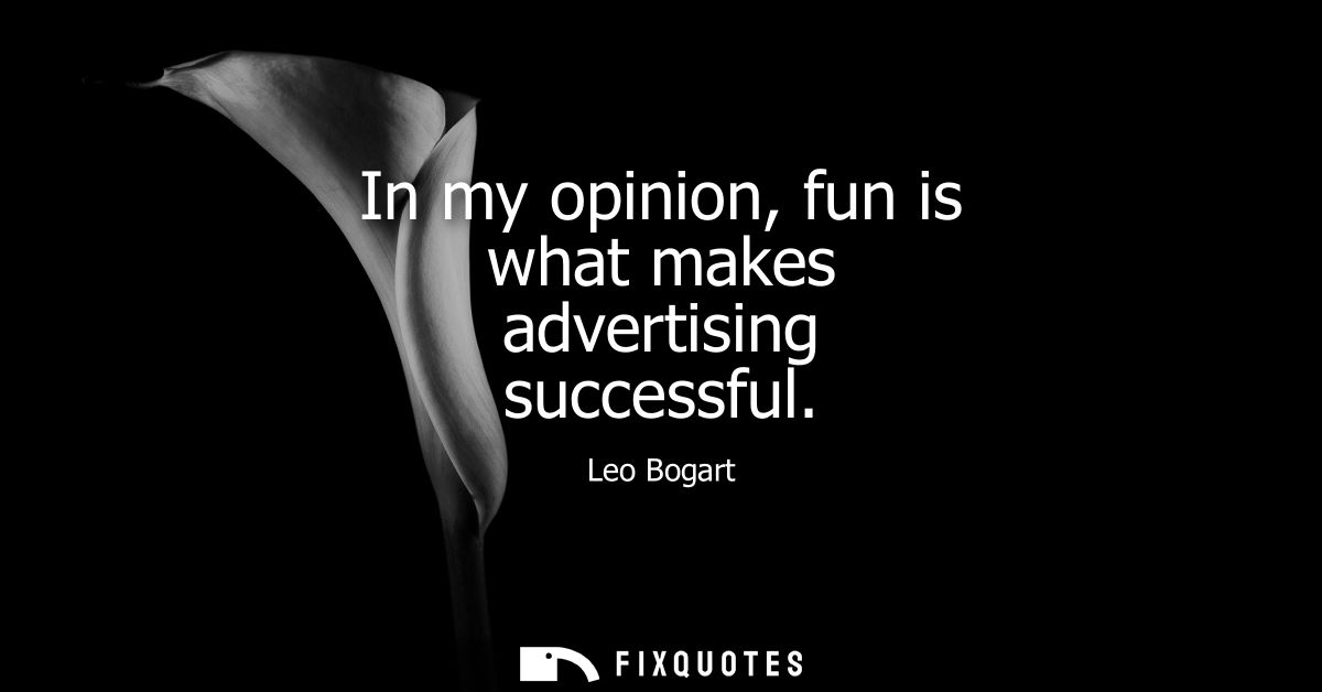 In my opinion, fun is what makes advertising successful