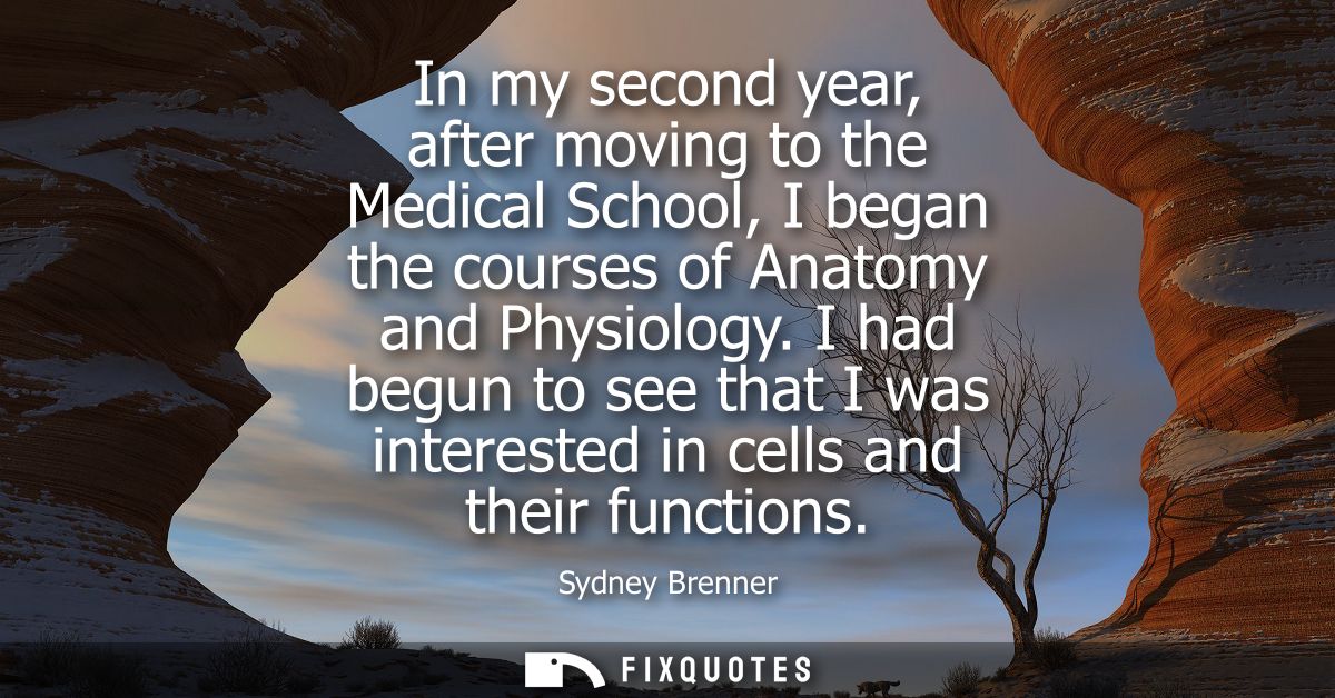 In my second year, after moving to the Medical School, I began the courses of Anatomy and Physiology.