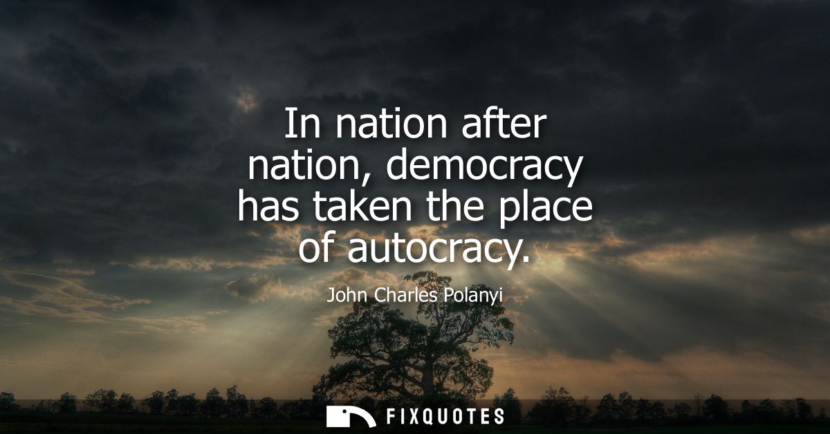 In nation after nation, democracy has taken the place of autocracy