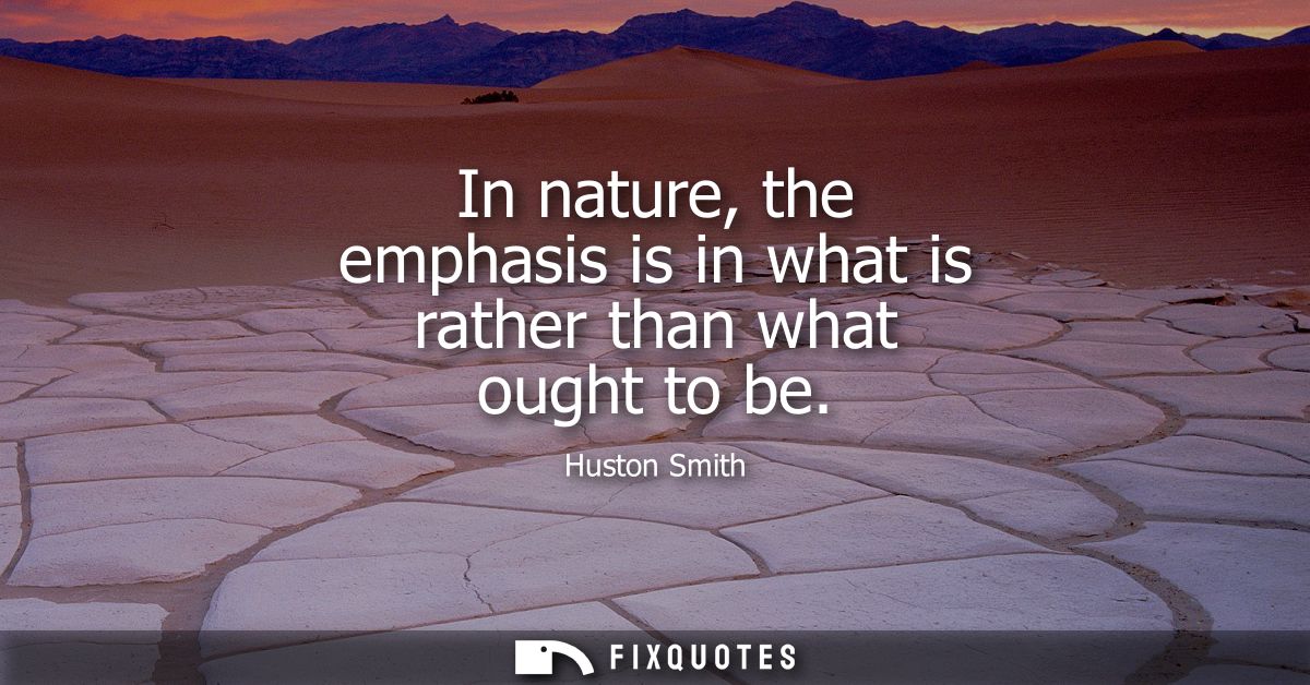 In nature, the emphasis is in what is rather than what ought to be
