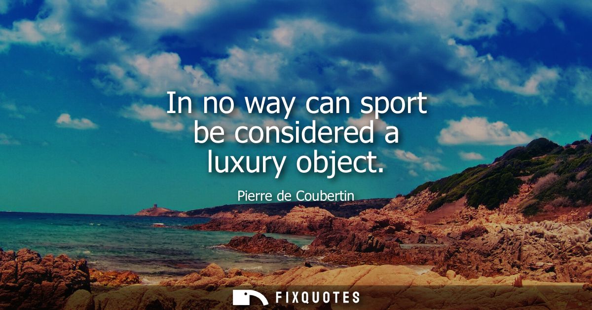 In no way can sport be considered a luxury object