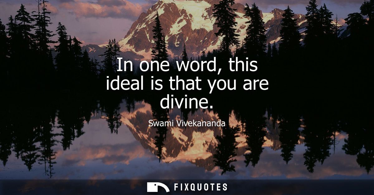 In one word, this ideal is that you are divine