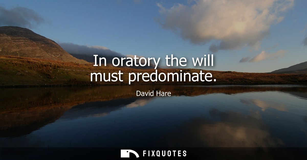 In oratory the will must predominate
