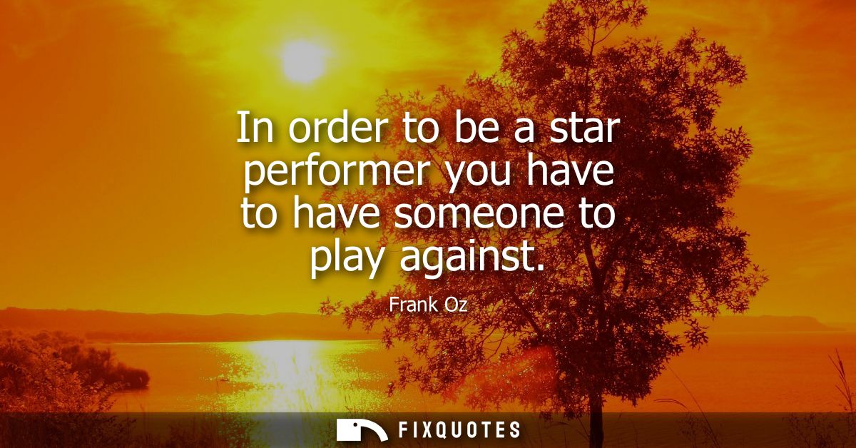 In order to be a star performer you have to have someone to play against