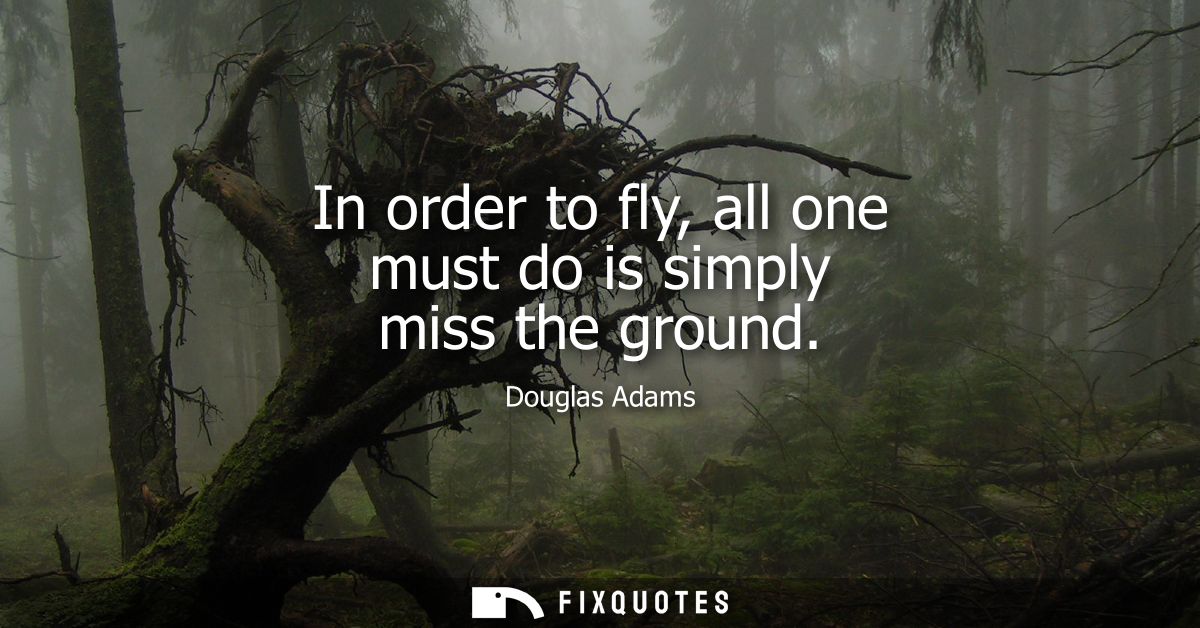 In order to fly, all one must do is simply miss the ground