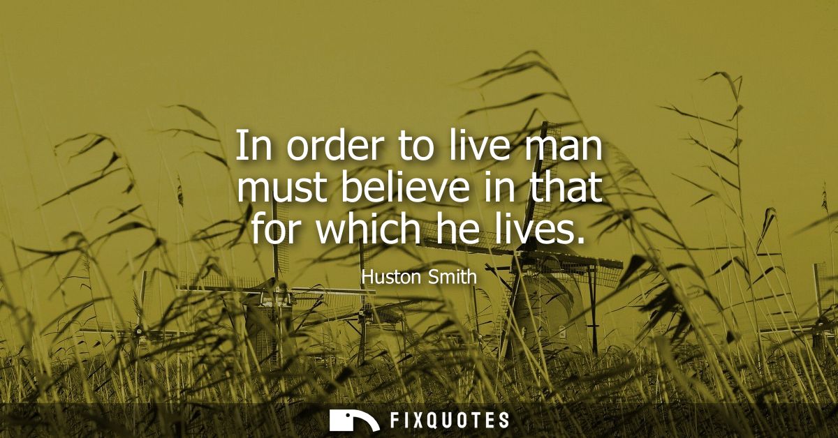 In order to live man must believe in that for which he lives