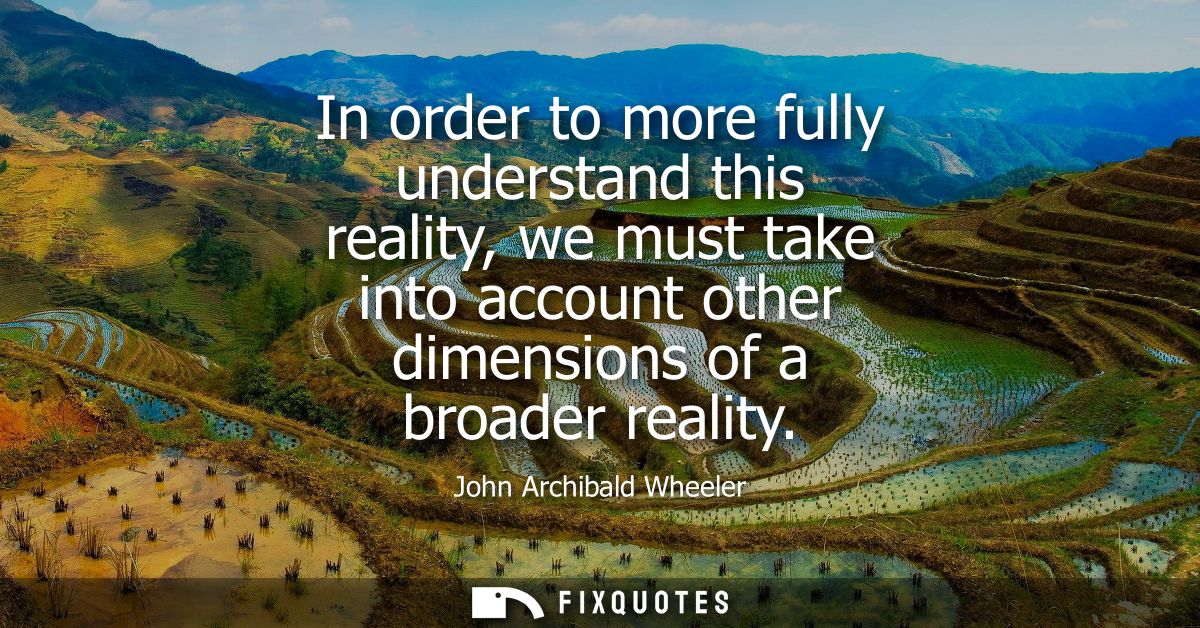 In order to more fully understand this reality, we must take into account other dimensions of a broader reality