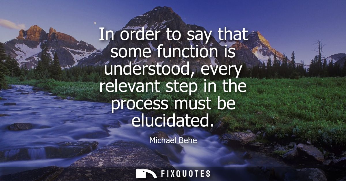 In order to say that some function is understood, every relevant step in the process must be elucidated