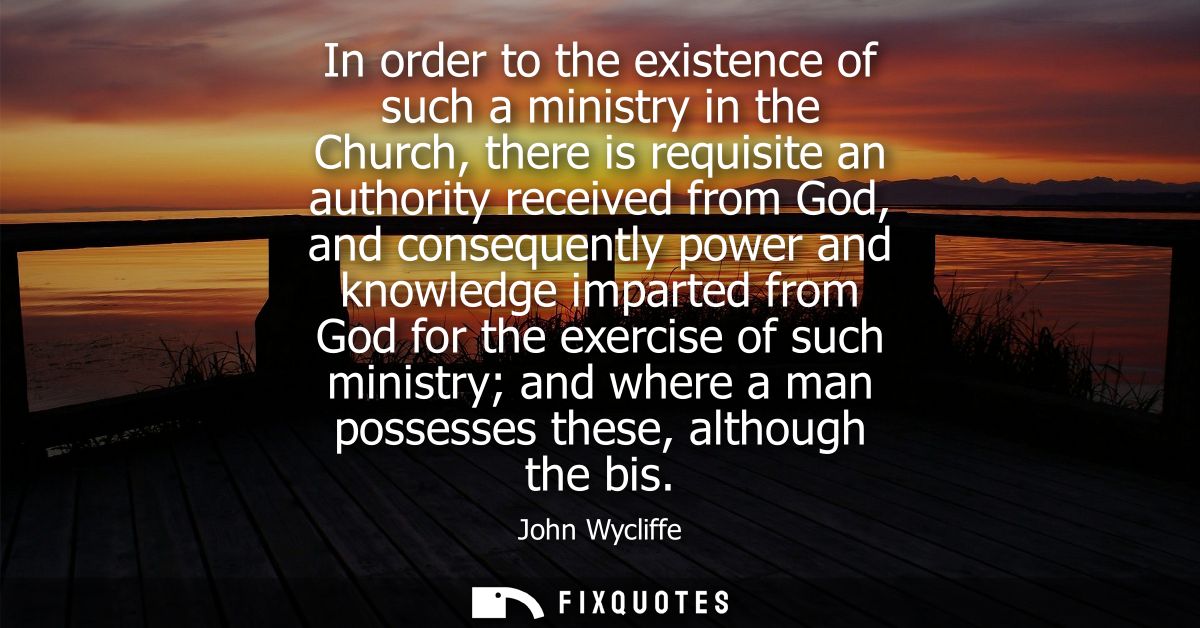 In order to the existence of such a ministry in the Church, there is requisite an authority received from God, and conse