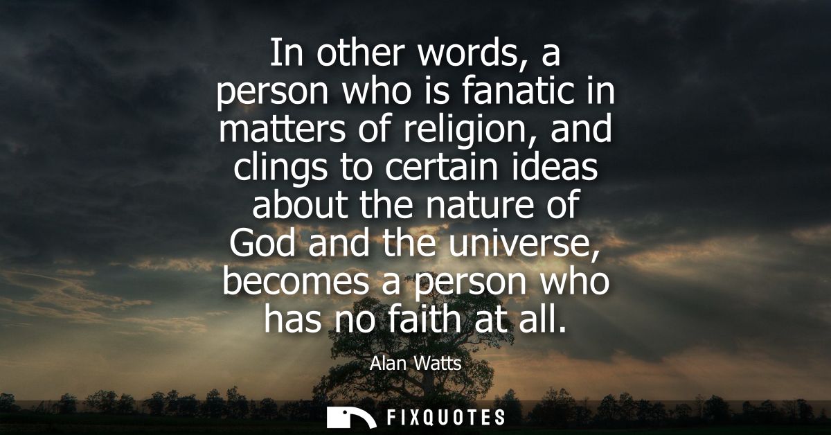 In other words, a person who is fanatic in matters of religion, and clings to certain ideas about the nature of God and 