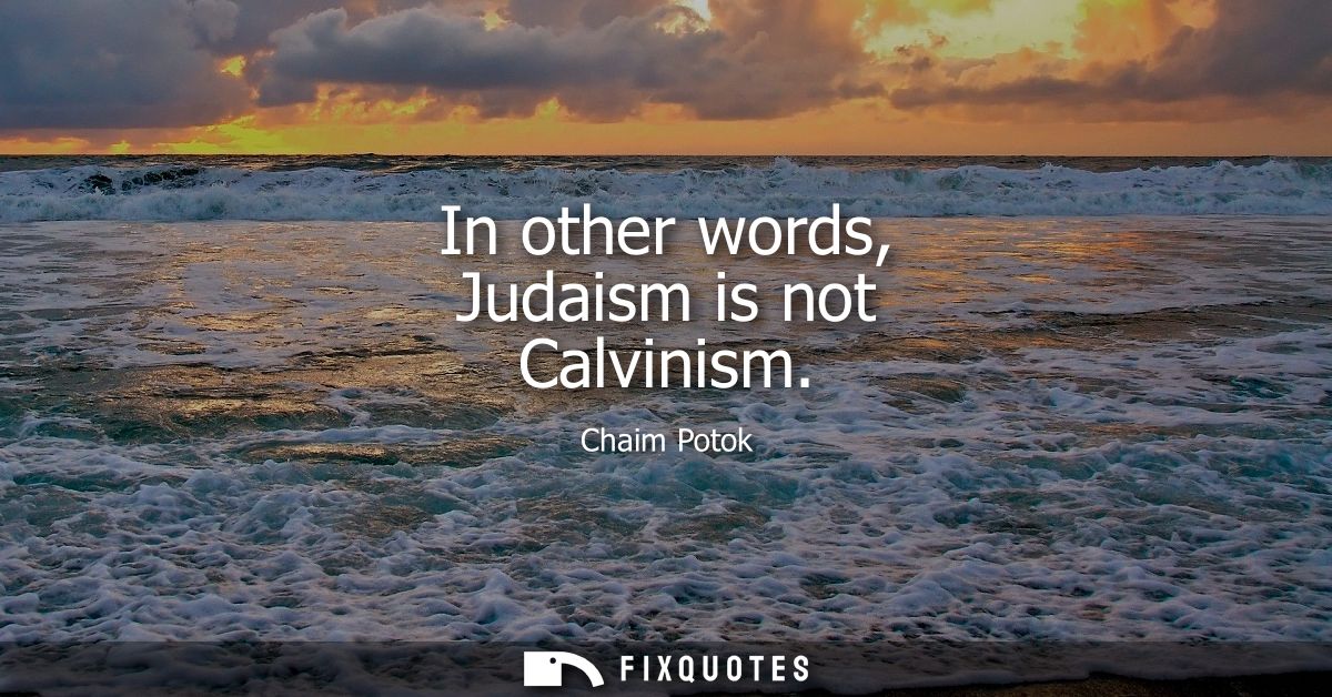 In other words, Judaism is not Calvinism