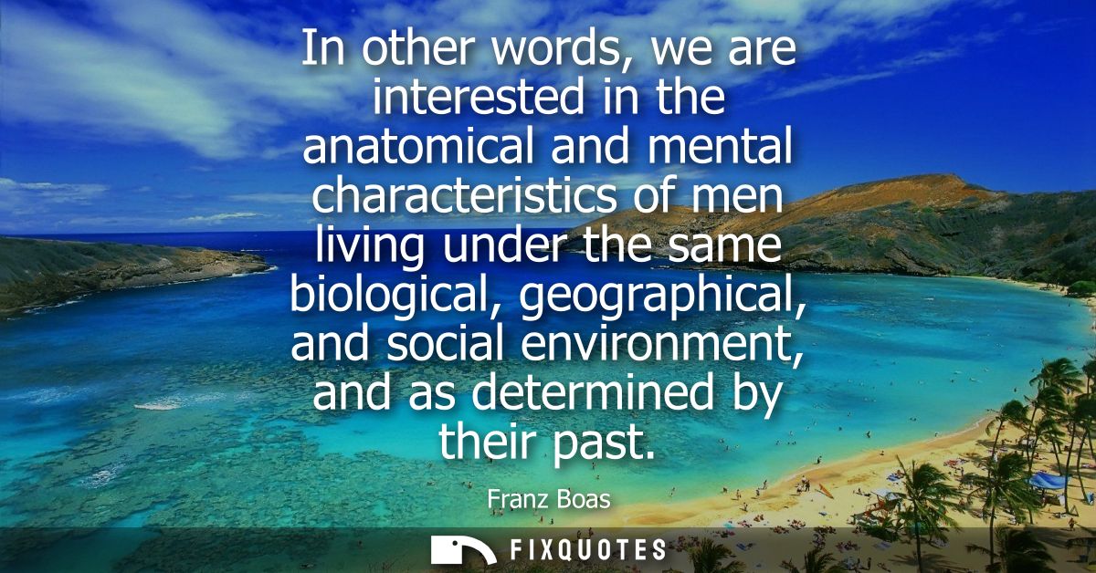 In other words, we are interested in the anatomical and mental characteristics of men living under the same biological, 