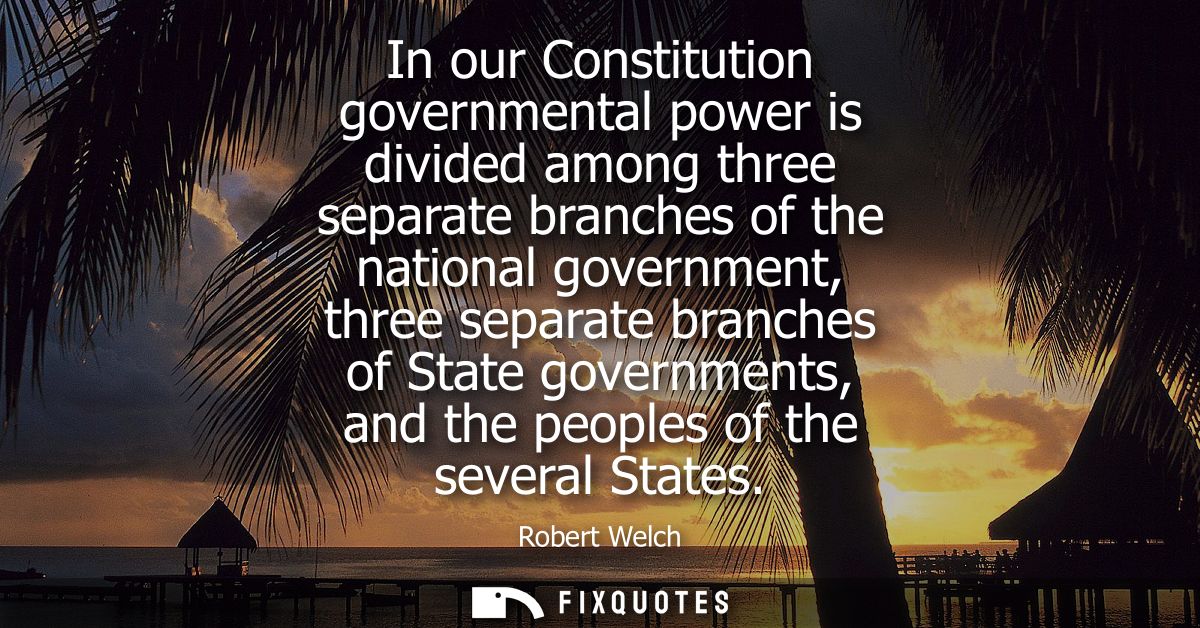 In our Constitution governmental power is divided among three separate branches of the national government, three separa