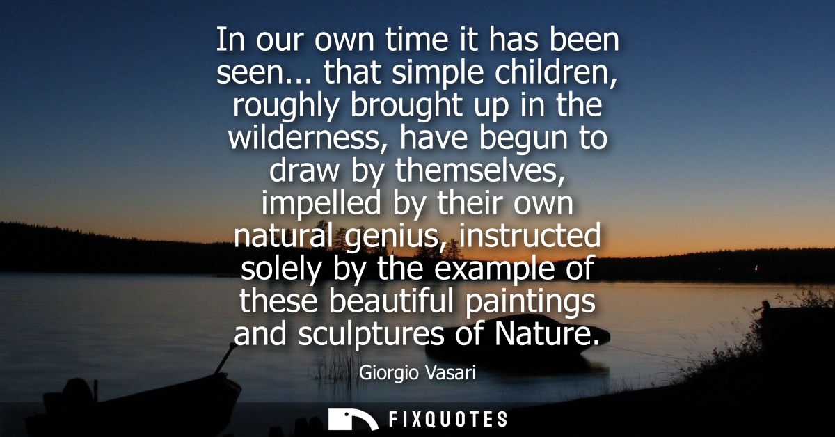 In our own time it has been seen... that simple children, roughly brought up in the wilderness, have begun to draw by th