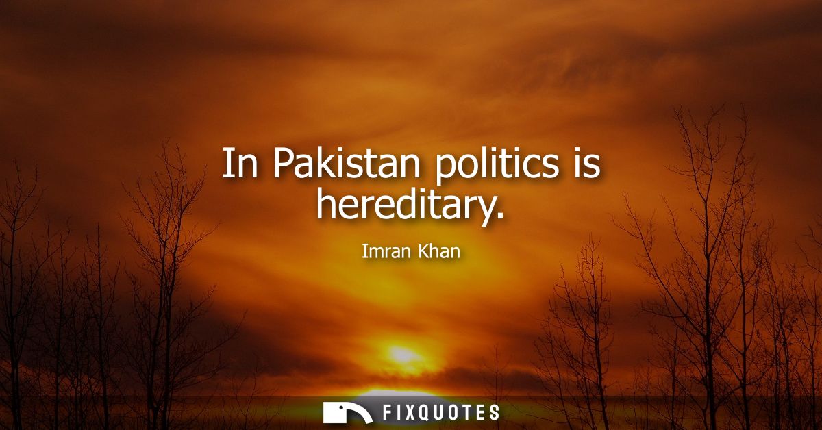 In Pakistan politics is hereditary