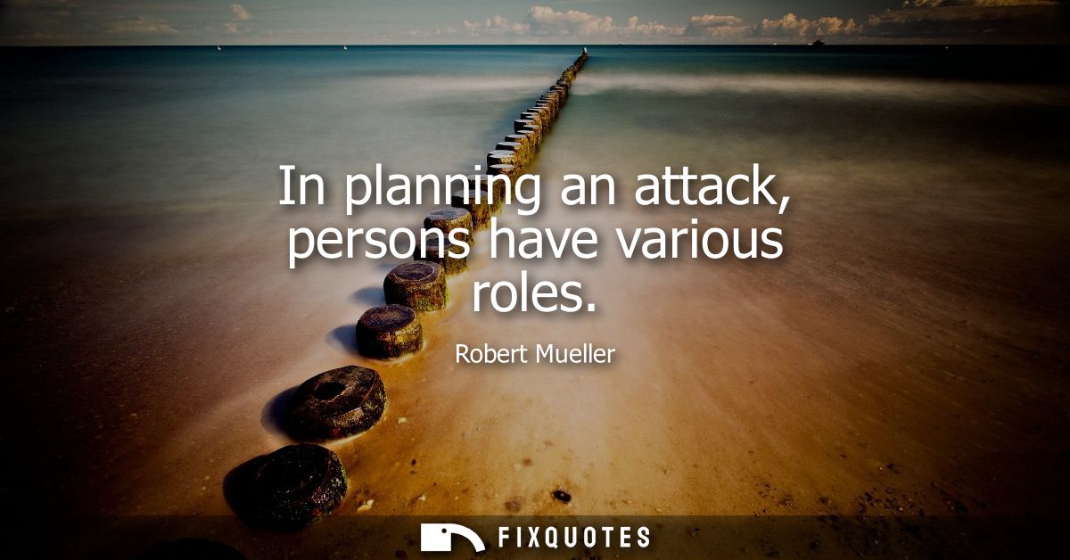 In planning an attack, persons have various roles