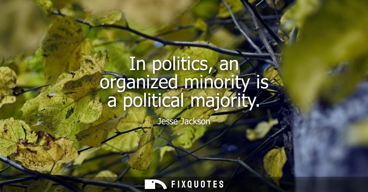 In politics, an organized minority is a political majority