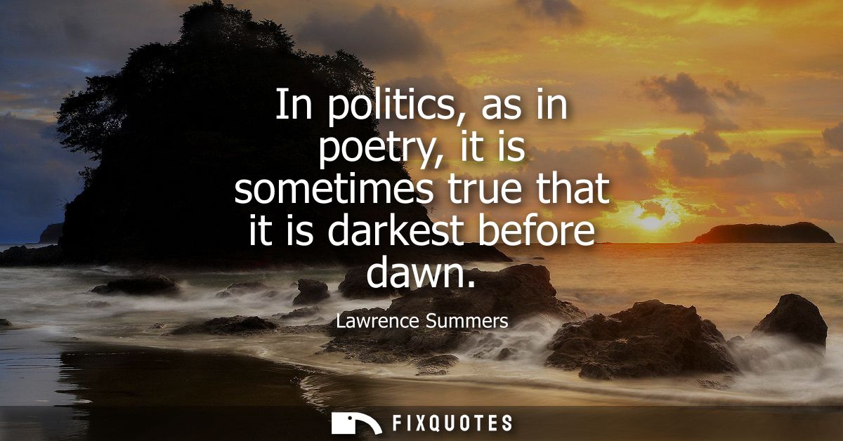 In politics, as in poetry, it is sometimes true that it is darkest before dawn