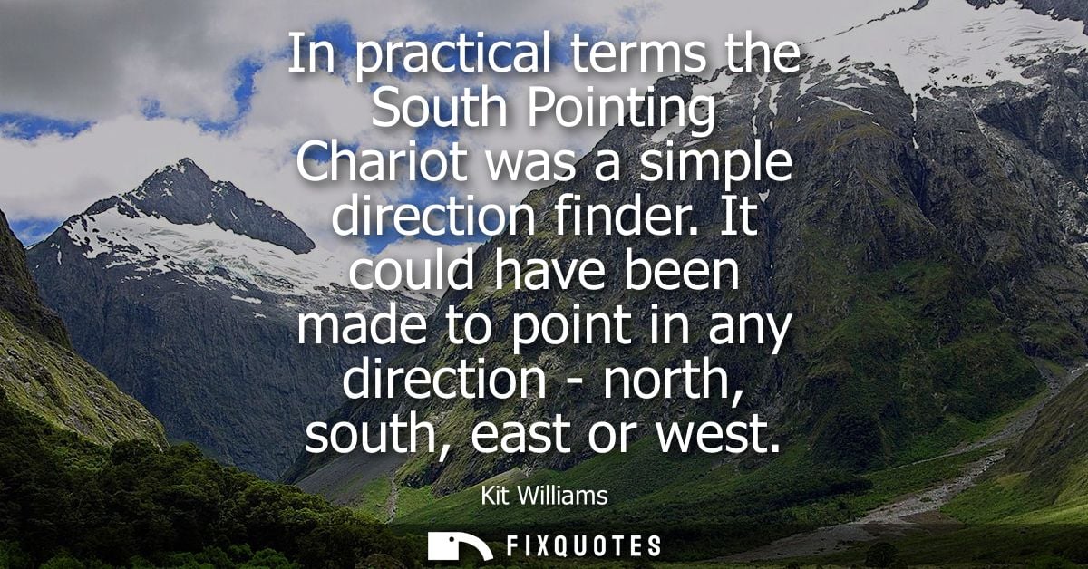 In practical terms the South Pointing Chariot was a simple direction finder. It could have been made to point in any dir