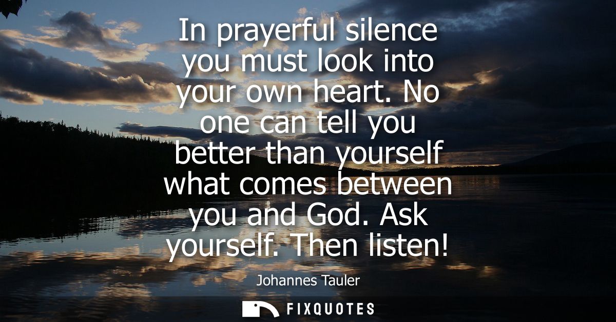 In prayerful silence you must look into your own heart. No one can tell you better than yourself what comes between you 