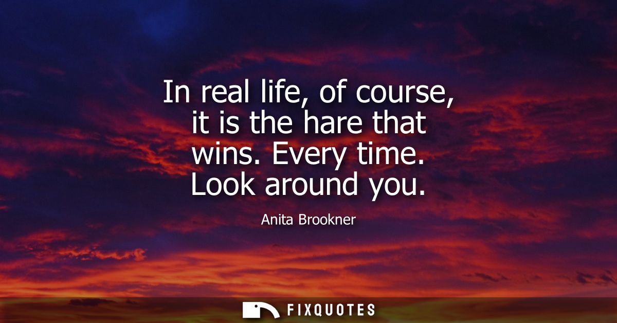 In real life, of course, it is the hare that wins. Every time. Look around you