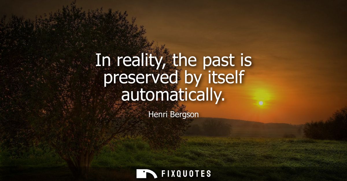In reality, the past is preserved by itself automatically