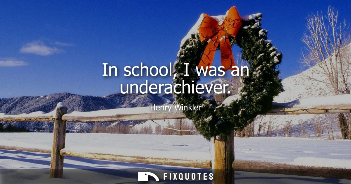 In school, I was an underachiever