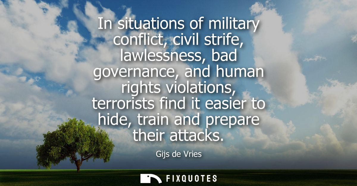 In situations of military conflict, civil strife, lawlessness, bad governance, and human rights violations, terrorists f