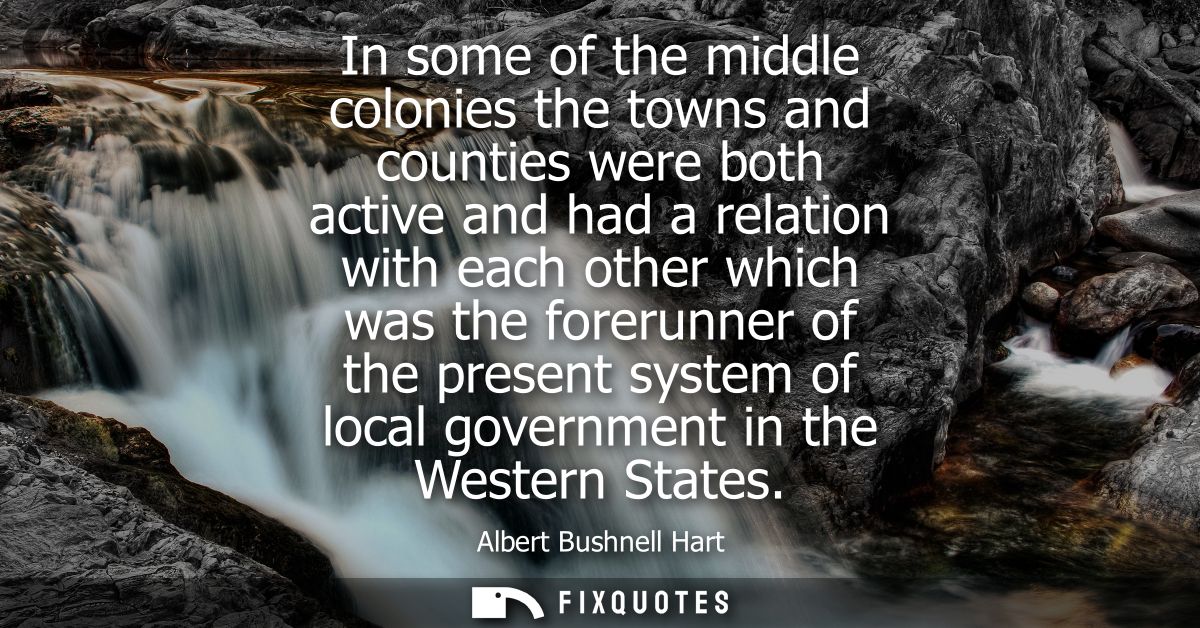 In some of the middle colonies the towns and counties were both active and had a relation with each other which was the 