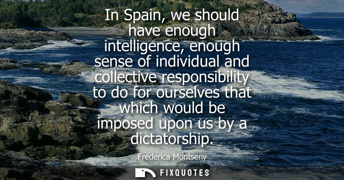 In Spain, we should have enough intelligence, enough sense of individual and collective responsibility to do for ourselv