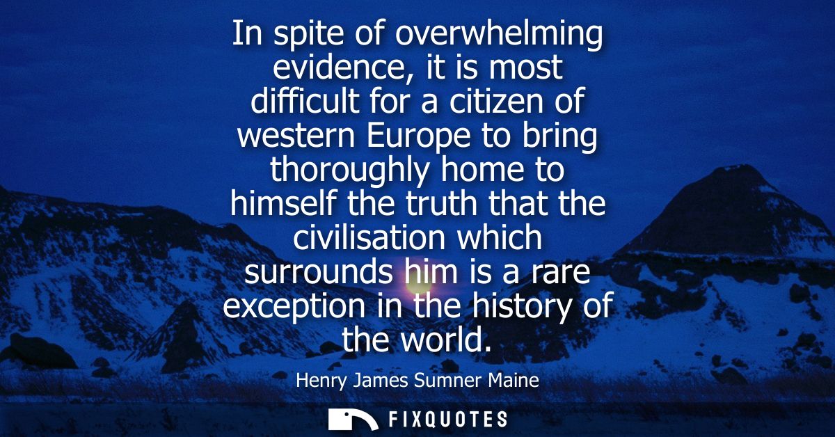 In spite of overwhelming evidence, it is most difficult for a citizen of western Europe to bring thoroughly home to hims