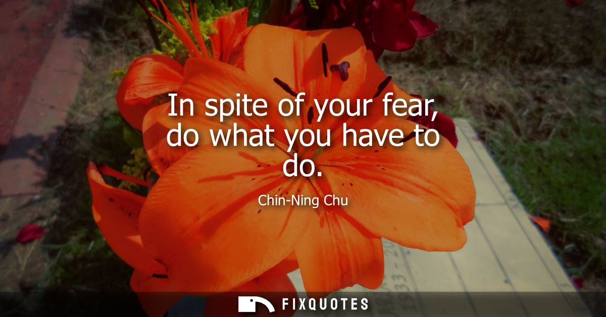 In spite of your fear, do what you have to do