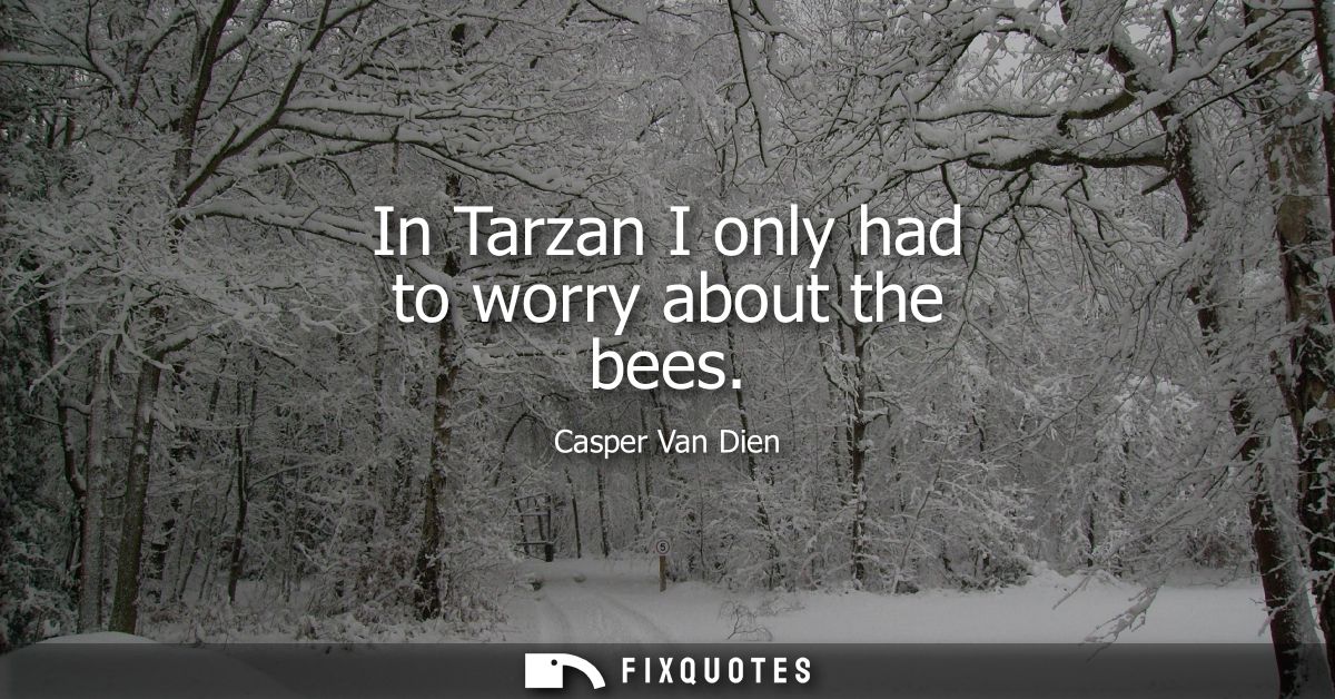 In Tarzan I only had to worry about the bees
