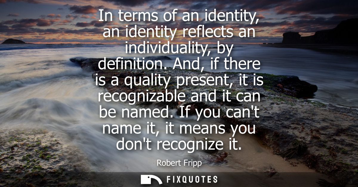 In terms of an identity, an identity reflects an individuality, by definition. And, if there is a quality present, it is