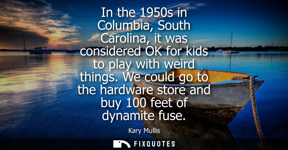 In the 1950s in Columbia, South Carolina, it was considered OK for kids to play with weird things. We could go to the ha
