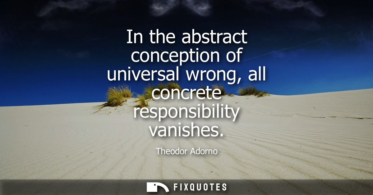 In the abstract conception of universal wrong, all concrete responsibility vanishes